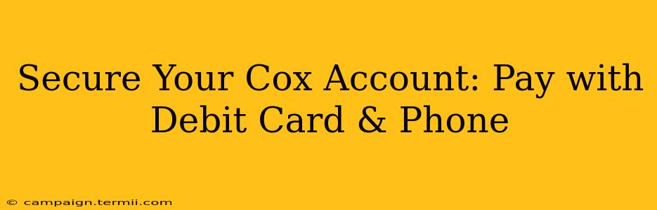 Secure Your Cox Account: Pay with Debit Card & Phone