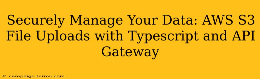 Securely Manage Your Data: AWS S3 File Uploads with Typescript and API Gateway