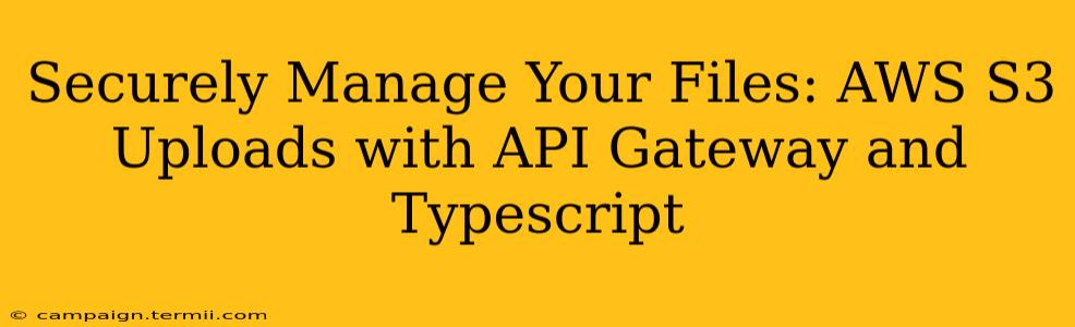 Securely Manage Your Files: AWS S3 Uploads with API Gateway and Typescript