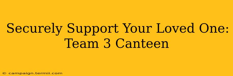 Securely Support Your Loved One: Team 3 Canteen