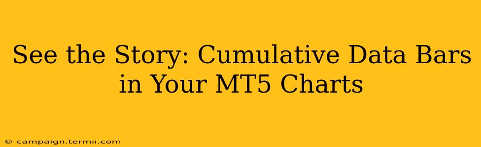 See the Story: Cumulative Data Bars in Your MT5 Charts