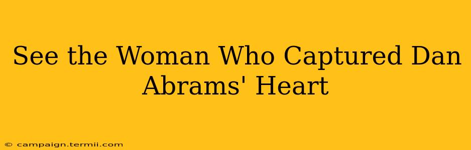 See the Woman Who Captured Dan Abrams' Heart