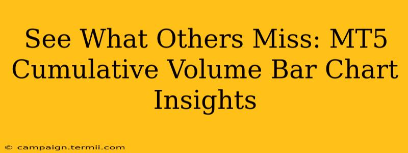 See What Others Miss: MT5 Cumulative Volume Bar Chart Insights