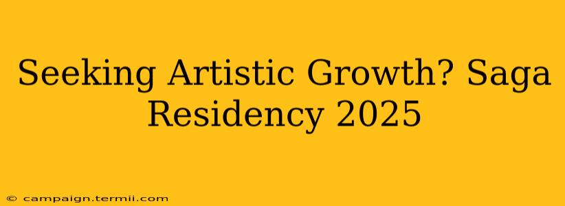 Seeking Artistic Growth? Saga Residency 2025