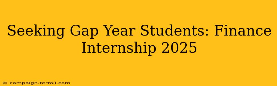 Seeking Gap Year Students: Finance Internship 2025