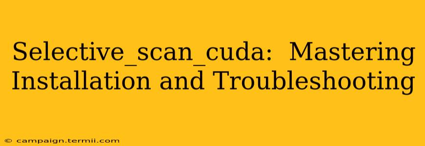 Selective_scan_cuda:  Mastering Installation and Troubleshooting