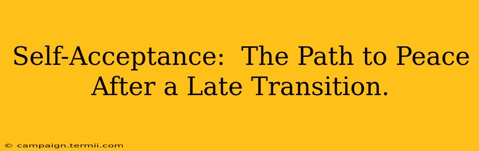 Self-Acceptance:  The Path to Peace After a Late Transition.