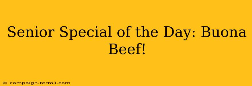 Senior Special of the Day: Buona Beef!