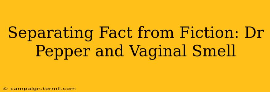 Separating Fact from Fiction: Dr Pepper and Vaginal Smell