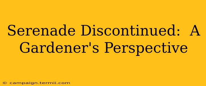 Serenade Discontinued:  A Gardener's Perspective