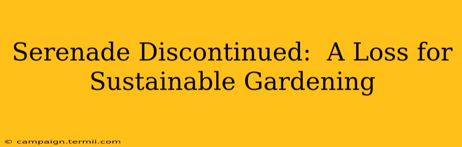 Serenade Discontinued:  A Loss for Sustainable Gardening