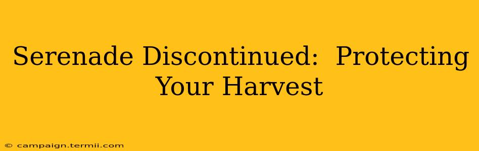 Serenade Discontinued:  Protecting Your Harvest