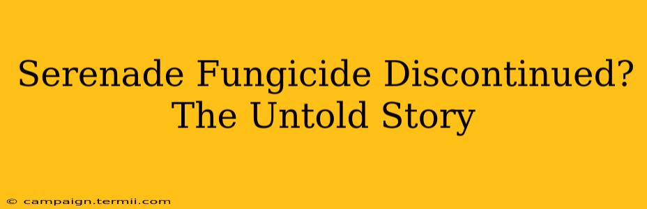 Serenade Fungicide Discontinued? The Untold Story