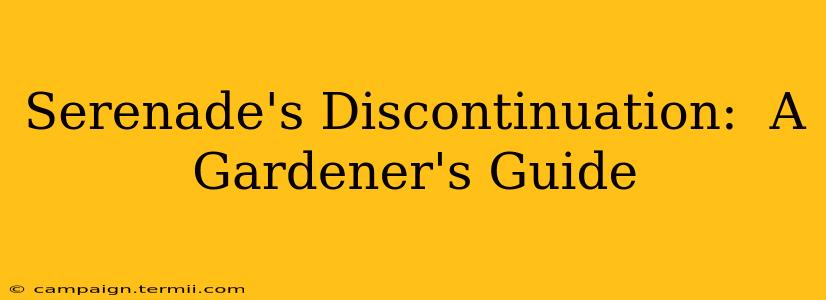 Serenade's Discontinuation:  A Gardener's Guide