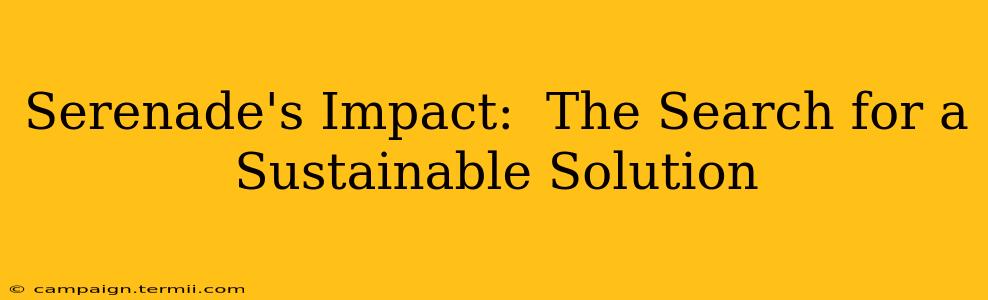 Serenade's Impact:  The Search for a Sustainable Solution