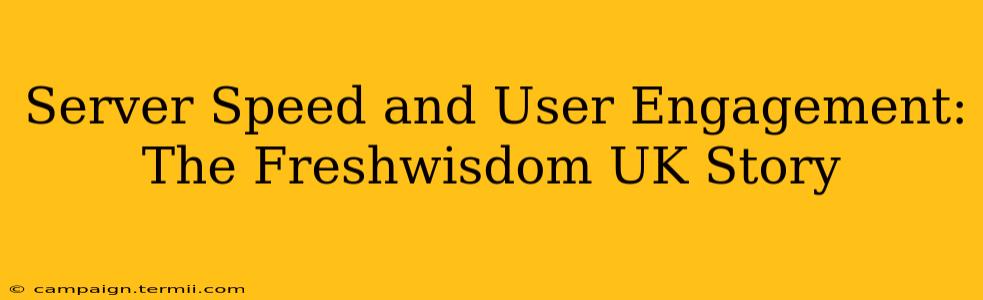 Server Speed and User Engagement: The Freshwisdom UK Story