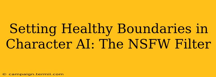 Setting Healthy Boundaries in Character AI: The NSFW Filter