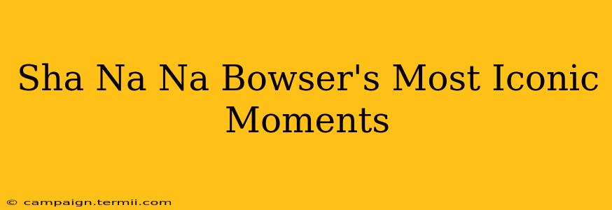 Sha Na Na Bowser's Most Iconic Moments