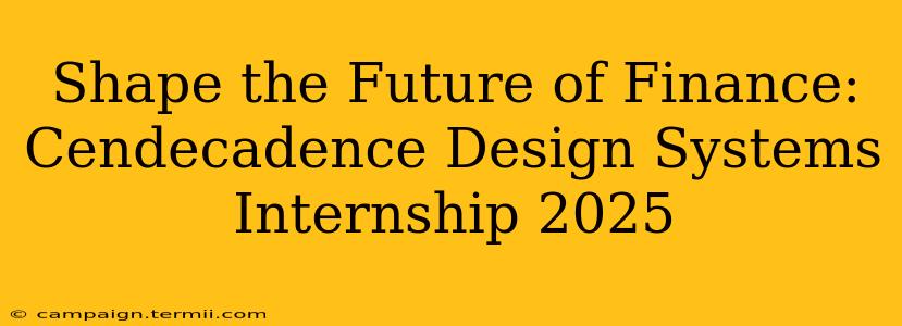 Shape the Future of Finance: Cendecadence Design Systems Internship 2025