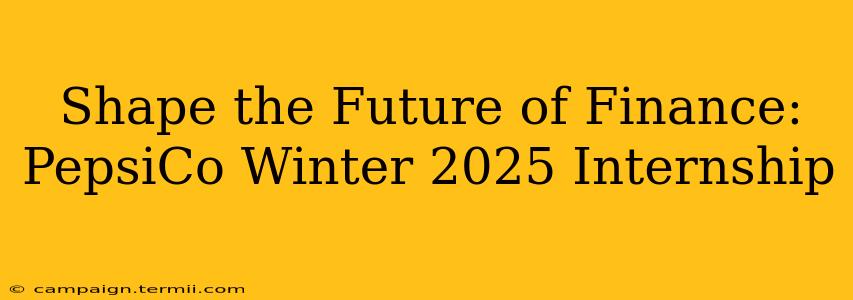 Shape the Future of Finance: PepsiCo Winter 2025 Internship