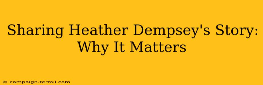 Sharing Heather Dempsey's Story: Why It Matters