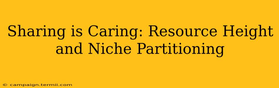 Sharing is Caring: Resource Height and Niche Partitioning