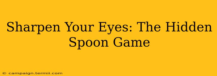 Sharpen Your Eyes: The Hidden Spoon Game