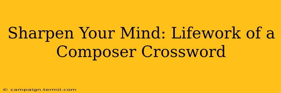 Sharpen Your Mind: Lifework of a Composer Crossword