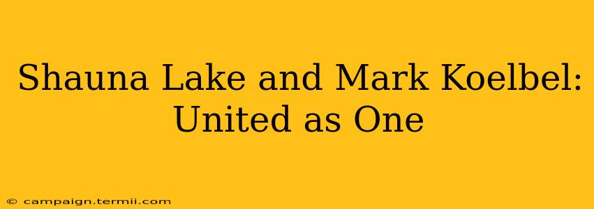 Shauna Lake and Mark Koelbel: United as One