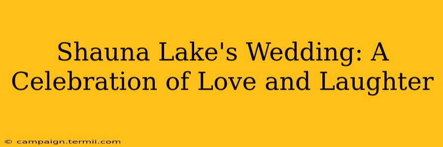 Shauna Lake's Wedding: A Celebration of Love and Laughter