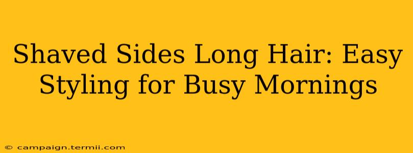 Shaved Sides Long Hair: Easy Styling for Busy Mornings