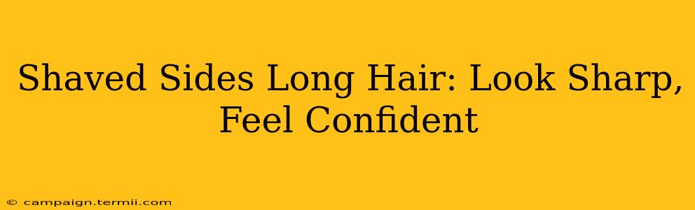 Shaved Sides Long Hair: Look Sharp, Feel Confident