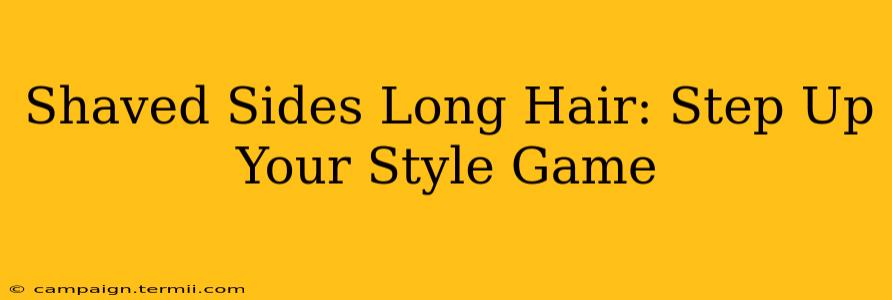 Shaved Sides Long Hair: Step Up Your Style Game