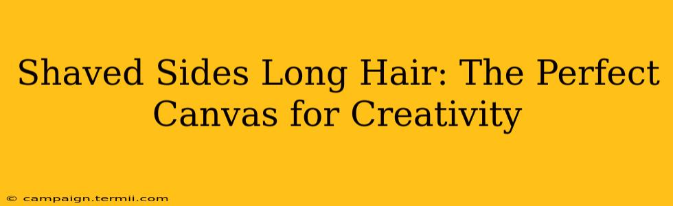 Shaved Sides Long Hair: The Perfect Canvas for Creativity