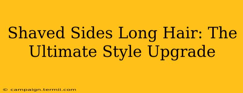 Shaved Sides Long Hair: The Ultimate Style Upgrade