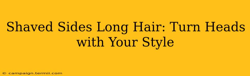 Shaved Sides Long Hair: Turn Heads with Your Style