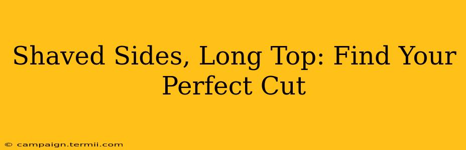 Shaved Sides, Long Top: Find Your Perfect Cut