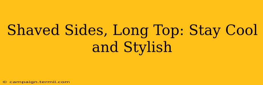 Shaved Sides, Long Top: Stay Cool and Stylish