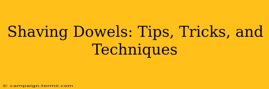 Shaving Dowels: Tips, Tricks, and Techniques