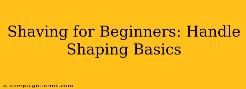 Shaving for Beginners: Handle Shaping Basics