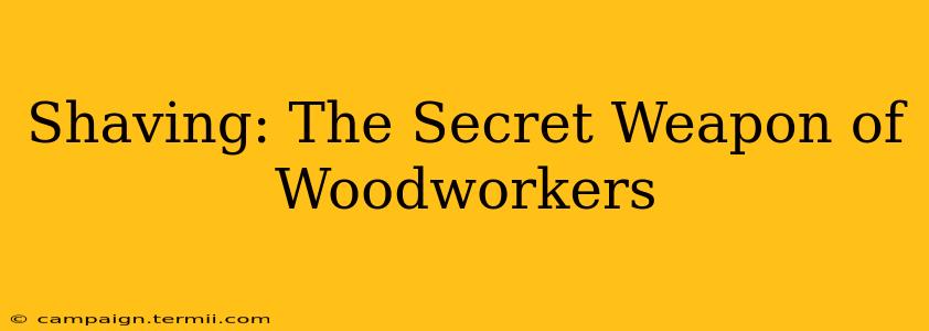 Shaving: The Secret Weapon of Woodworkers