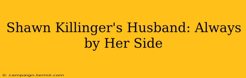 Shawn Killinger's Husband: Always by Her Side