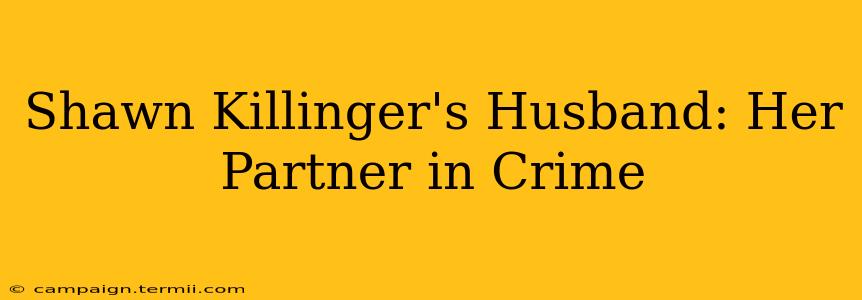 Shawn Killinger's Husband: Her Partner in Crime