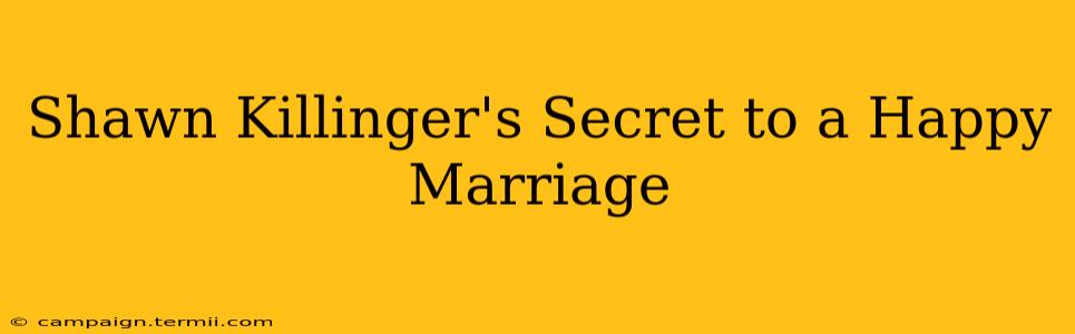 Shawn Killinger's Secret to a Happy Marriage