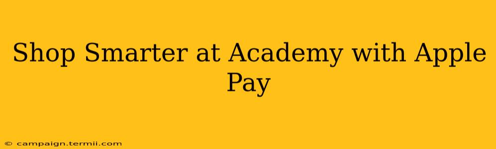 Shop Smarter at Academy with Apple Pay