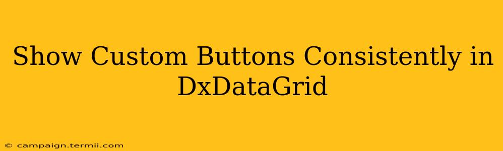 Show Custom Buttons Consistently in DxDataGrid