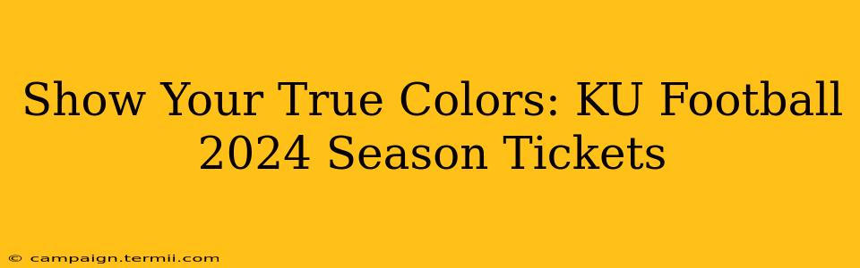 Show Your True Colors: KU Football 2024 Season Tickets