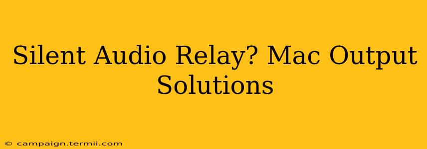 Silent Audio Relay? Mac Output Solutions