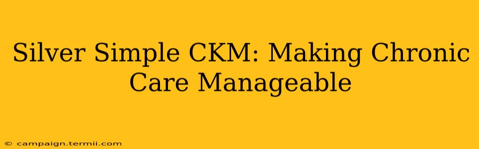 Silver Simple CKM: Making Chronic Care Manageable