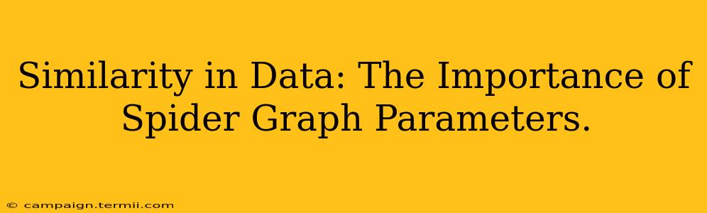 Similarity in Data: The Importance of Spider Graph Parameters.